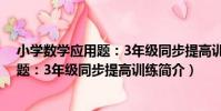 小學數學應用題:3年級同步提高訓練(關于小學數學應用題:3年級同步提高訓練簡介)
