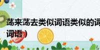 蕩來蕩去類似詞語類似的詞語(蕩來蕩去類似詞語)