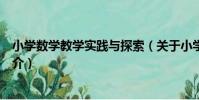 小學數學教學實踐與探索(關于小學數學教學實踐與探索簡介)