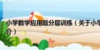 小學數學應用題分層訓練(關于小學數學應用題分層訓練簡介)