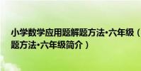 小學數學應用題解題方法·六年級(關于小學數學應用題解題方法·六年級簡介)