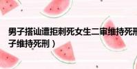 男子搭訕遭拒刺死女生二審維持死刑(搭訕遭拒刺死女生男子維持死刑)