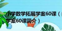 小學數學拓展學案60課(關于小學數學拓展學案60課簡介)