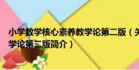 小學數學核心素養教學論第二版(關于小學數學核心素養教學論第二版簡介)