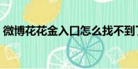微博花花金入口怎么找不到了(微博花花金)