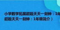 小學數學拓展超題天天一刻鐘:1年級(關于小學數學拓展超題天天一刻鐘:1年級簡介)