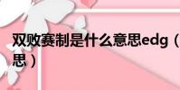 雙敗賽制是什么意思edg(雙敗賽制是什么意思)