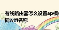 有線路由器怎么設置ap模式,又跟主路由器是同wifi名稱