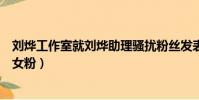 劉燁工作室就劉燁助理騷擾粉絲發表聲明(劉燁助理性騷擾女粉)