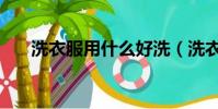 洗衣服用什么好洗(洗衣服用什么好)