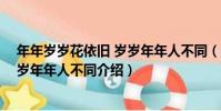 年年歲歲花依舊 歲歲年年人不同(關于年年歲歲花依舊 歲歲年年人不同介紹)
