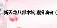 新天龍八部木婉清扮演者(木婉清扮演者)