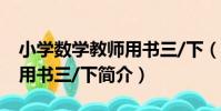小學數學教師用書三/下(關于小學數學教師用書三/下簡介)