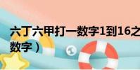 六丁六甲打一數字1到16之間(六丁六甲打一數字)