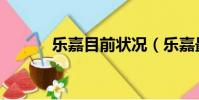 樂嘉目前狀況(樂嘉最新現狀)