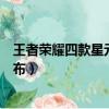 王者榮耀四款星元皮膚公布價格（王者榮耀四款星元皮膚公布）
