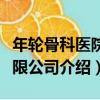 年輪骨科醫院有限公司（關于年輪骨科醫院有限公司介紹）