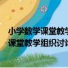 小學數學課堂教學組織討論技能操作與實踐（關于小學數學課堂教學組織討論技能操作與實踐簡介）