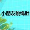 小朋友跳繩肚子疼是怎么回事（小朋友跳繩）