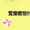 受寵若驚什么意思(受寵若驚的近義詞)