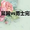 籃網vs勇士完整比賽直播回放（籃網vs勇士）