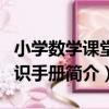 小學數學課堂知識手冊（關于小學數學課堂知識手冊簡介）