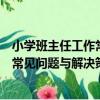 小學班主任工作常見問題與解決策略（關于小學班主任工作常見問題與解決策略簡介）