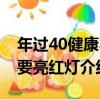 年過40健康不要亮紅燈（關于年過40健康不要亮紅燈介紹）