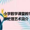 小學數學課堂教學細節處理藝術（關于小學數學課堂教學細節處理藝術簡介）