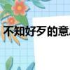 不知好歹的意思解釋一下（不知好歹的意思）