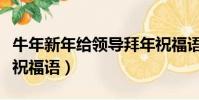 牛年新年給領導拜年祝福語(牛年給領導拜年祝福語)