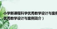 小學新課程科學優秀教學設計與案例(關于小學新課程科學優秀教學設計與案例簡介)
