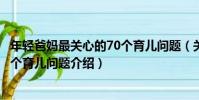 年輕爸媽最關心的70個育兒問題(關于年輕爸媽最關心的70個育兒問題介紹)