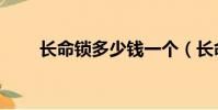 長命鎖多少錢一個(長命鎖多少錢)