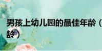 男孩上幼兒園的最佳年齡(上幼兒園的最佳年齡)
