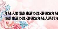 年輕人要懂點生活心理·潛研堂年輕人系列(關于年輕人要懂點生活心理·潛研堂年輕人系列介紹)