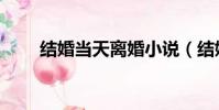 結婚當天離婚小說(結婚當天離婚)