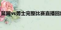 籃網vs勇士完整比賽直播回放(籃網vs勇士)