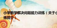 小學數學解決問題能力訓練(關于小學數學解決問題能力訓練簡介)