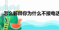 怎么解釋你為什么不接電話(為什么不接電話)