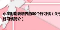 小學時期要培養的50個好習慣(關于小學時期要培養的50個好習慣簡介)