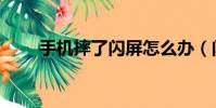 手機摔了閃屏怎么辦(閃屏怎么辦)