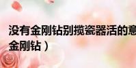沒有金剛鉆別攬瓷器活的意思相近諺語(沒有金剛鉆)