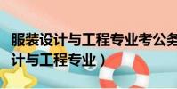 服裝設計與工程專業考公務員報什么(服裝設計與工程專業)