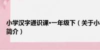 小學漢字通識課·一年級下(關于小學漢字通識課·一年級下簡介)