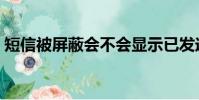 短信被屏蔽會不會顯示已發送(短信被屏蔽)