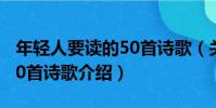 年輕人要讀的50首詩歌(關于年輕人要讀的50首詩歌介紹)