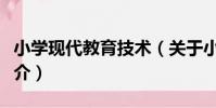 小學現代教育技術(關于小學現代教育技術簡介)
