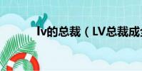 lv的總裁(LV總裁成全球首富)