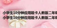 小學生10分鐘應用題卡人教版二年級下冊19春季適用(關于小學生10分鐘應用題卡人教版二年級下冊19春季適用簡介)